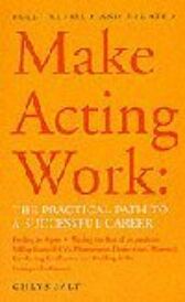 Make Acting Work - The Practical Path to a Successful Career