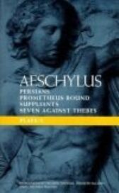 Aeschylus Plays 1 - The Persians & Prometheus Bound & The Suppliants & The Seven Against Thebes