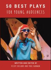 50 Best Plays for Young Audiences; Theatre-Making for Children and Young People in England 1965-2015