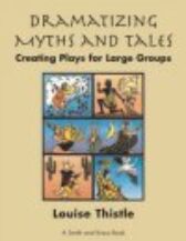 Dramatizing Myths and Tales - Creating Plays For Large Groups