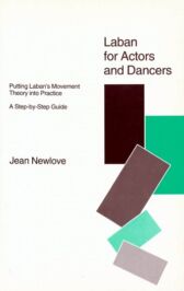 Laban for Actors and Dancers - Putting Laban's Movement Theory into Practice - A Step-by-Step Guide