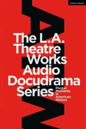 The L.A. Theatre Works Audio Docudrama Series - Pivotal Moments in American History