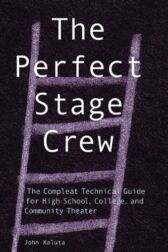 The Perfect Stage Crew  - Complete Technical Guide for High School & College & Community Theater