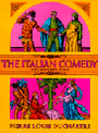 The Italian Comedy - The Improvisation Scenarios Lives Attributes Portraits and Masks of the Illustrious Characters of the Commedia dell'Arte