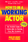 How To Be A Working Actor - The Insider's Guide to Finding Jobs in Theater & Film & Television