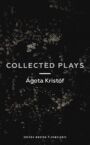 Agota Kristof - Collected Plays