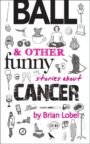BALL & Other Funny Stories About Cancer