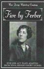 Five by Ferber - Five One-Act Plays
