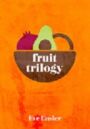 Fruit Trilogy