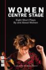 Women Centre Stage - Eight Short Plays by and about Women